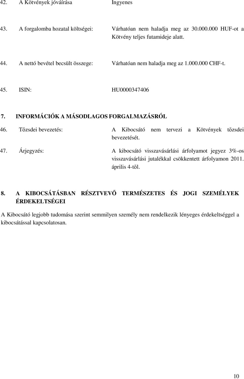 Tızsdei bevezetés: A Kibocsátó nem tervezi a Kötvények tızsdei bevezetését. 47.