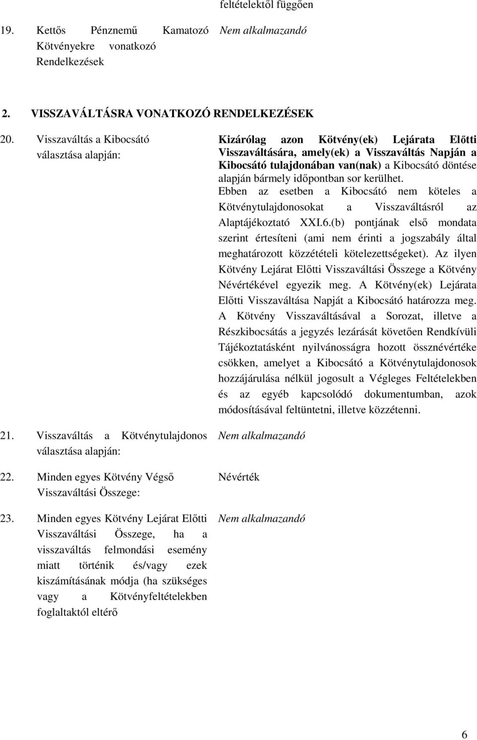 Minden egyes Kötvény Lejárat Elıtti Visszaváltási Összege, ha a visszaváltás felmondási esemény miatt történik és/vagy ezek kiszámításának módja (ha szükséges vagy a Kötvényfeltételekben foglaltaktól