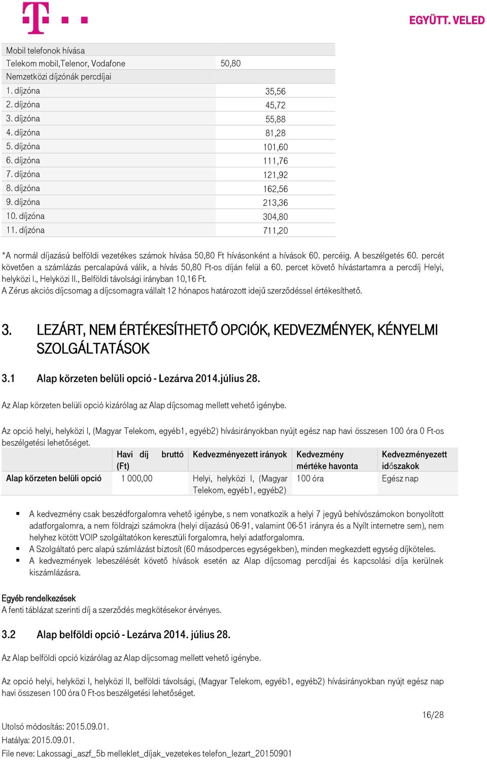 A beszélgetés 60. percét követően a számlázás percalapúvá válik, a hívás 50,80 Ft-os díján felül a 60. percet követő hívástartamra a percdíj Helyi, helyközi I., Helyközi II.