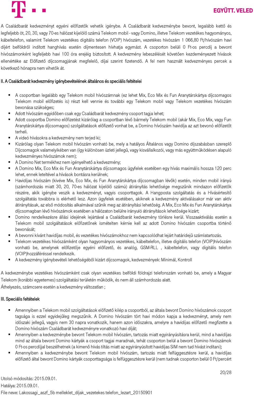 valamint Telekom vezetékes digitális telefon (VOIP) hívószám, vezetékes hívószám 1 066,80 Ft/hívószám havi díjért belföldről indított hanghívás esetén díjmentesen hívhatja egymást.