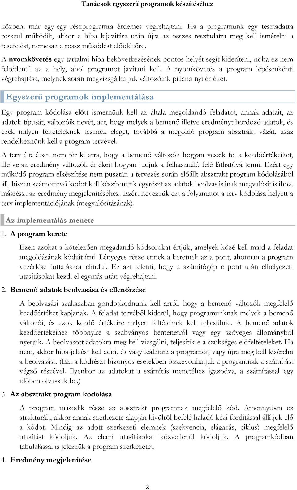 A nyomkövetés egy tartalmi hiba bekövetkezésének pontos helyét segít kideríteni, noha ez nem feltétlenül az a hely, ahol programot javítani kell.