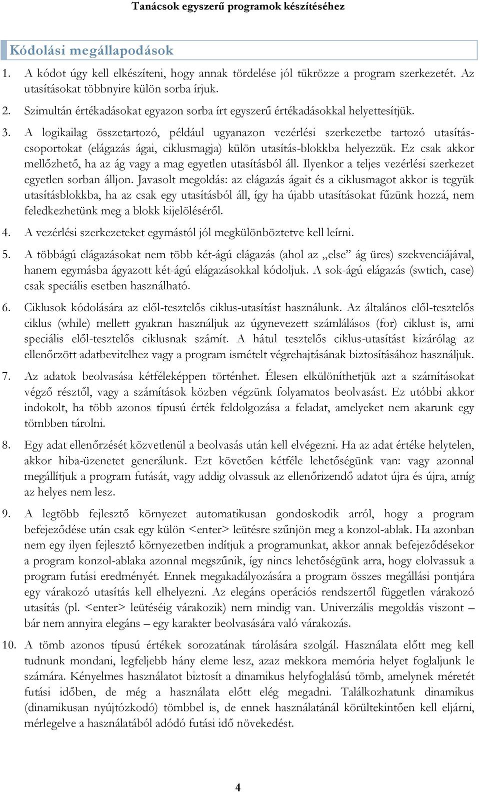 A logikailag összetartozó, például ugyanazon vezérlési szerkezetbe tartozó utasításcsoportokat (elágazás ágai, ciklusmagja) külön utasítás-blokkba helyezzük.