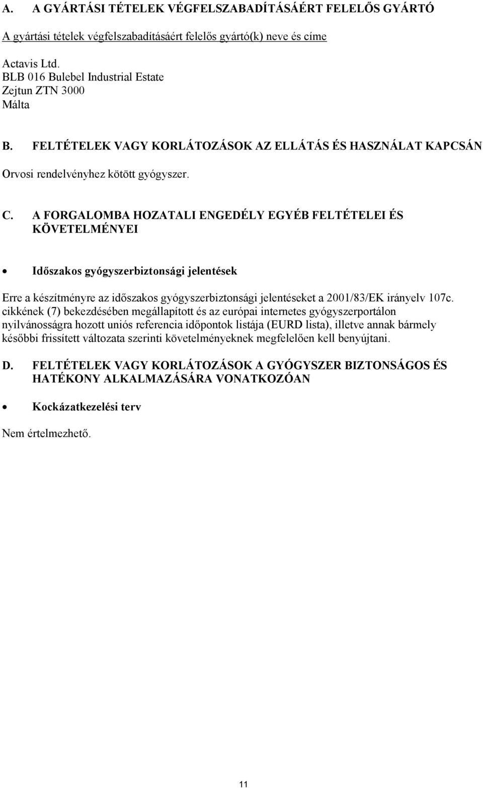 A FORGALOMBA HOZATALI ENGEDÉLY EGYÉB FELTÉTELEI ÉS KÖVETELMÉNYEI Időszakos gyógyszerbiztonsági jelentések Erre a készítményre az időszakos gyógyszerbiztonsági jelentéseket a 2001/83/EK irányelv 107c.