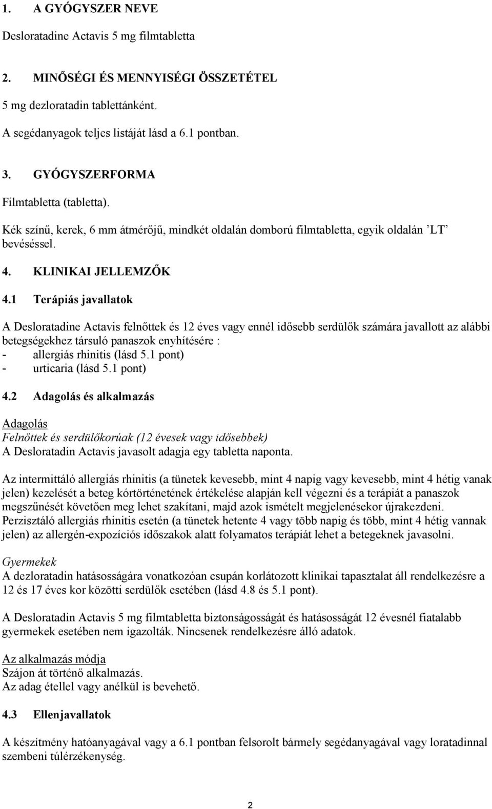 1 Terápiás javallatok A Desloratadine Actavis felnőttek és 12 éves vagy ennél idősebb serdülők számára javallott az alábbi betegségekhez társuló panaszok enyhítésére : - allergiás rhinitis (lásd 5.