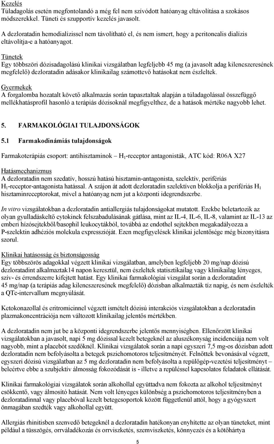 Tünetek Egy többszöri dózisadagolású klinikai vizsgálatban legfeljebb 45 mg (a javasolt adag kilencszeresének megfelelő) dezloratadin adásakor klinikailag számottevő hatásokat nem észleltek.