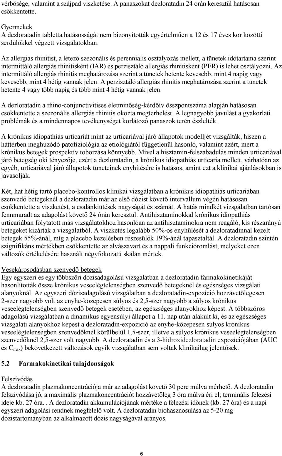 Az allergiás rhinitist, a létező szezonális és perennialis osztályozás mellett, a tünetek időtartama szerint intermittáló allergiás rhinitisként (IAR) és perzisztáló allergiás rhinitisként (PER) is