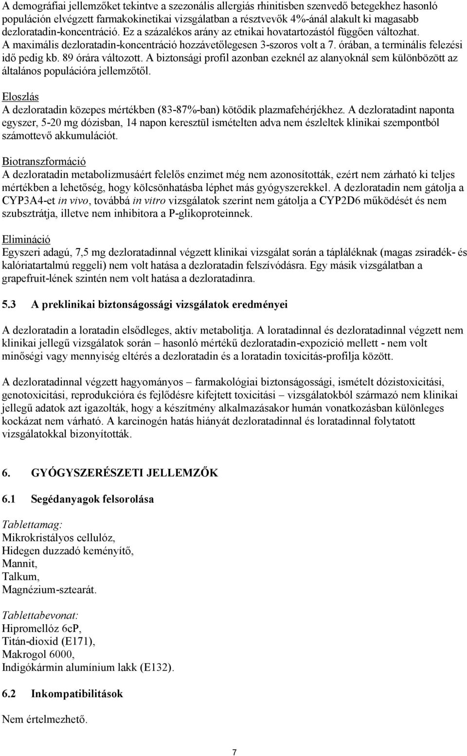 órában, a terminális felezési idő pedig kb. 89 órára változott. A biztonsági profil azonban ezeknél az alanyoknál sem különbözött az általános populációra jellemzőtől.