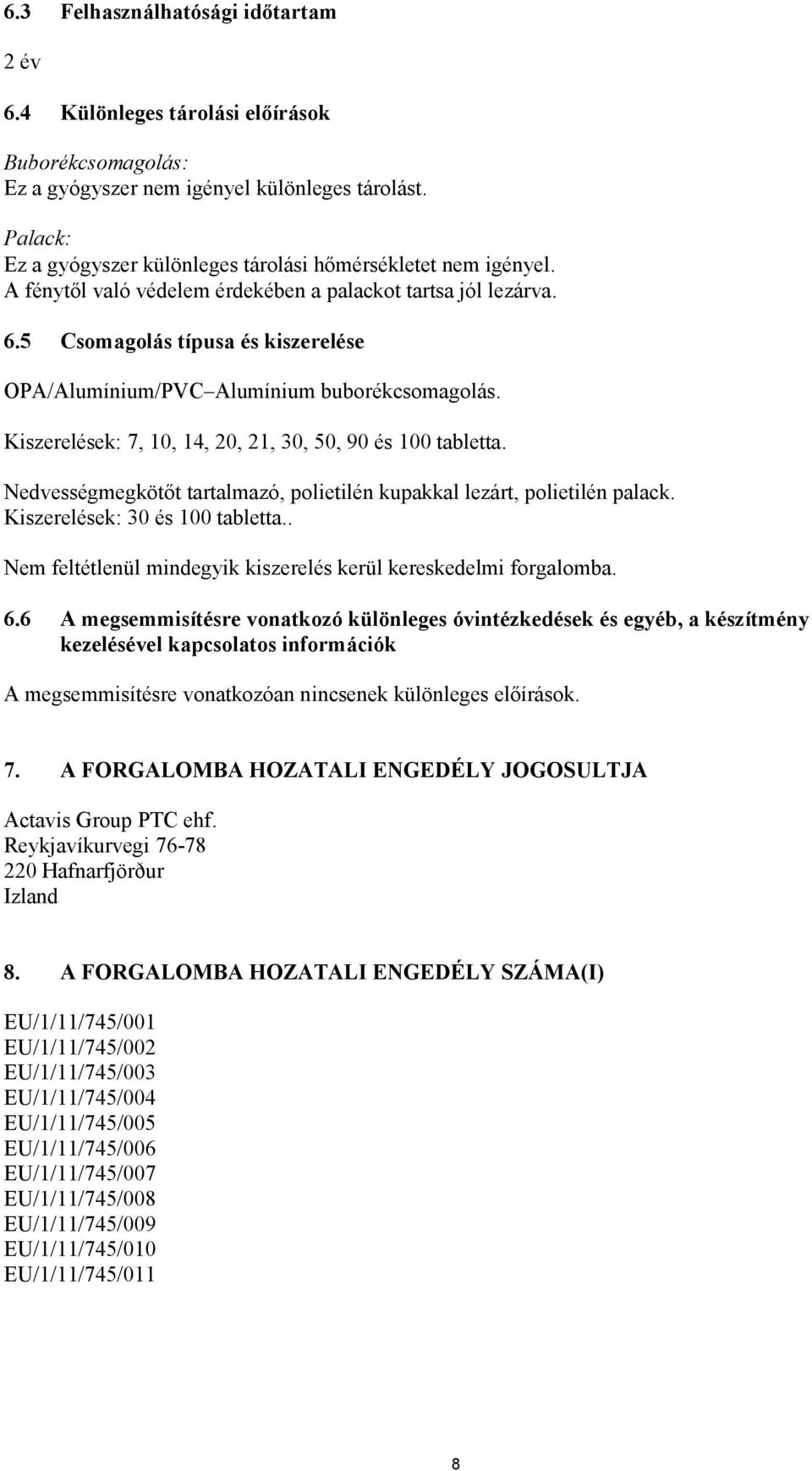5 Csomagolás típusa és kiszerelése OPA/Alumínium/PVC Alumínium buborékcsomagolás. Kiszerelések: 7, 10, 14, 20, 21, 30, 50, 90 és 100 tabletta.