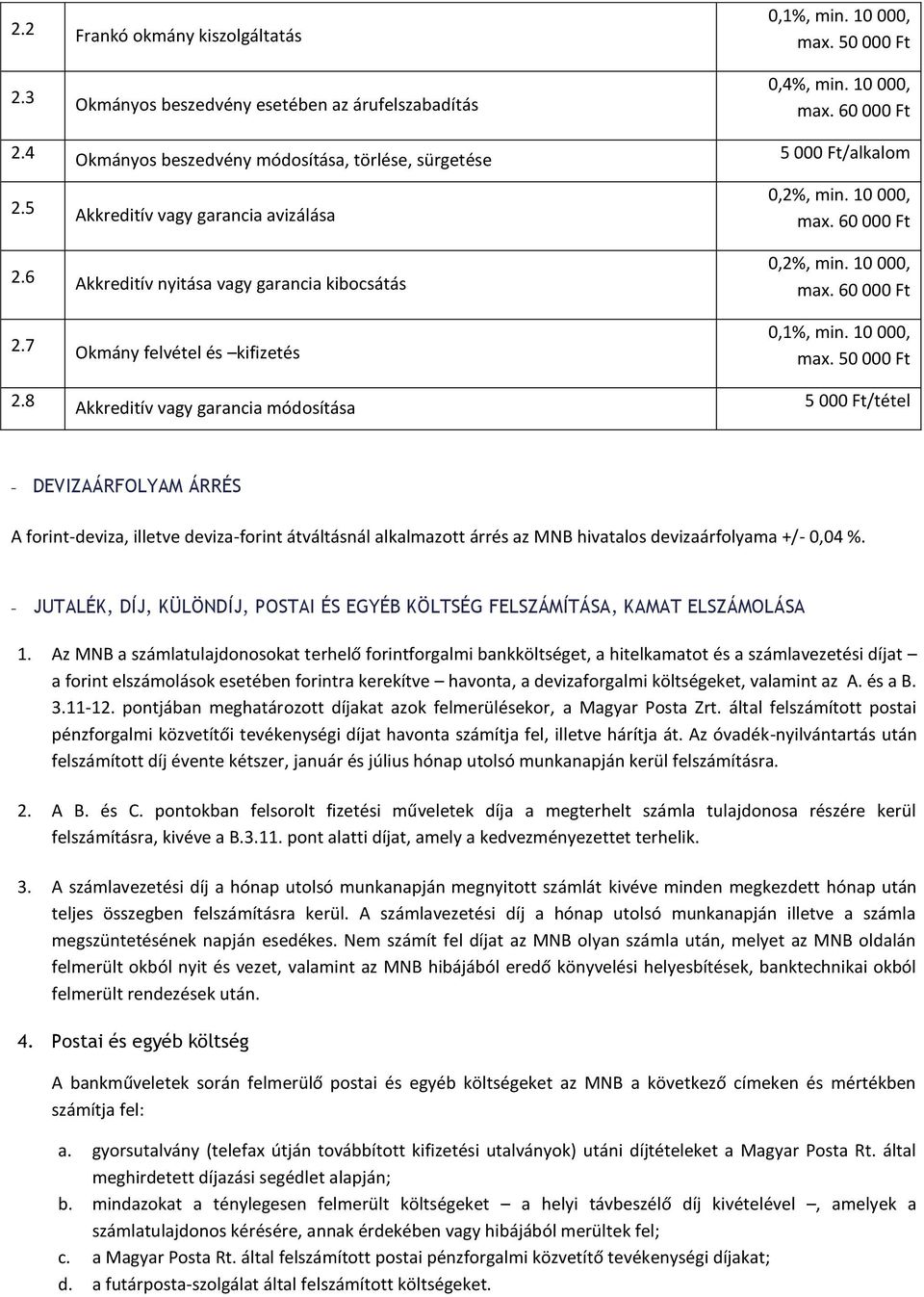 8 Akkreditív vagy garancia módosítása 5 000 Ft/tétel - DEVIZAÁRFOLYAM ÁRRÉS A forint-deviza, illetve deviza-forint átváltásnál alkalmazott árrés az MNB hivatalos devizaárfolyama +/- 0,04 %.