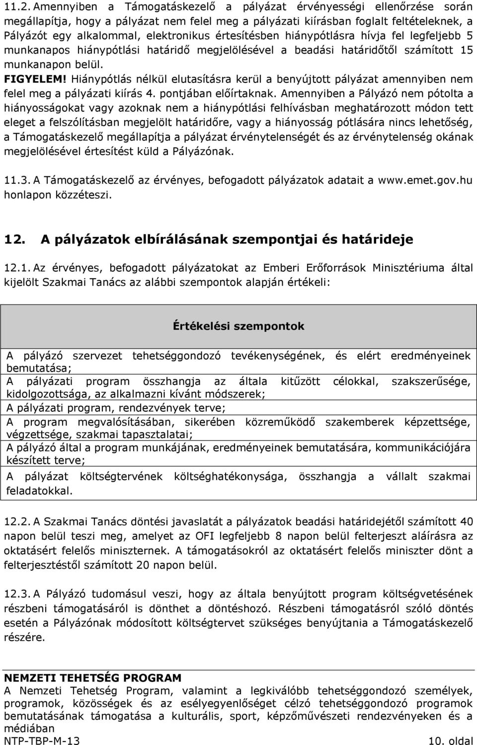 Hiánypótlás nélkül elutasításra kerül a benyújtott pályázat amennyiben nem felel meg a pályázati kiírás 4. pontjában előírtaknak.