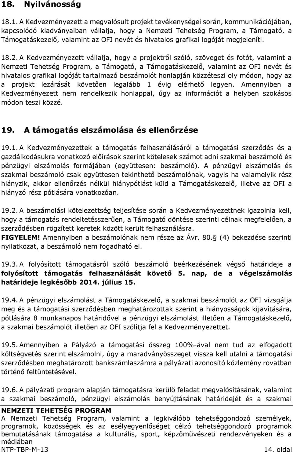 A Kedvezményezett vállalja, hogy a projektről szóló, szöveget és fotót, valamint a Nemzeti Tehetség Program, a Támogató, a Támogatáskezelő, valamint az OFI nevét és hivatalos grafikai logóját