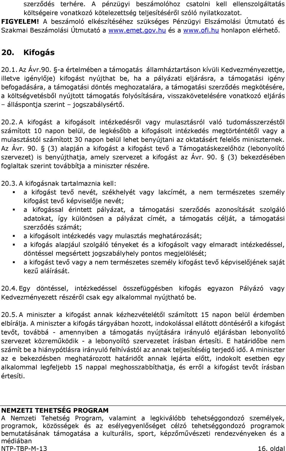 -a értelmében a támogatás államháztartáson kívüli Kedvezményezettje, illetve igénylője) kifogást nyújthat be, ha a pályázati eljárásra, a támogatási igény befogadására, a támogatási döntés