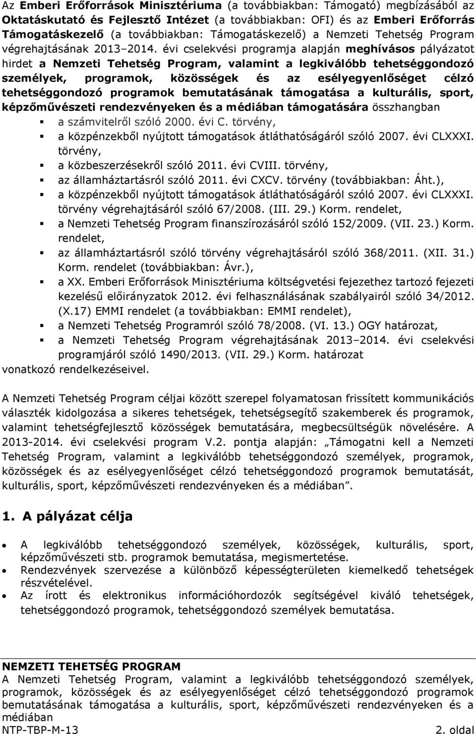 évi cselekvési programja alapján meghívásos pályázatot hirdet a Nemzeti Tehetség Program, valamint a legkiválóbb tehetséggondozó személyek, programok, közösségek és az esélyegyenlőséget célzó