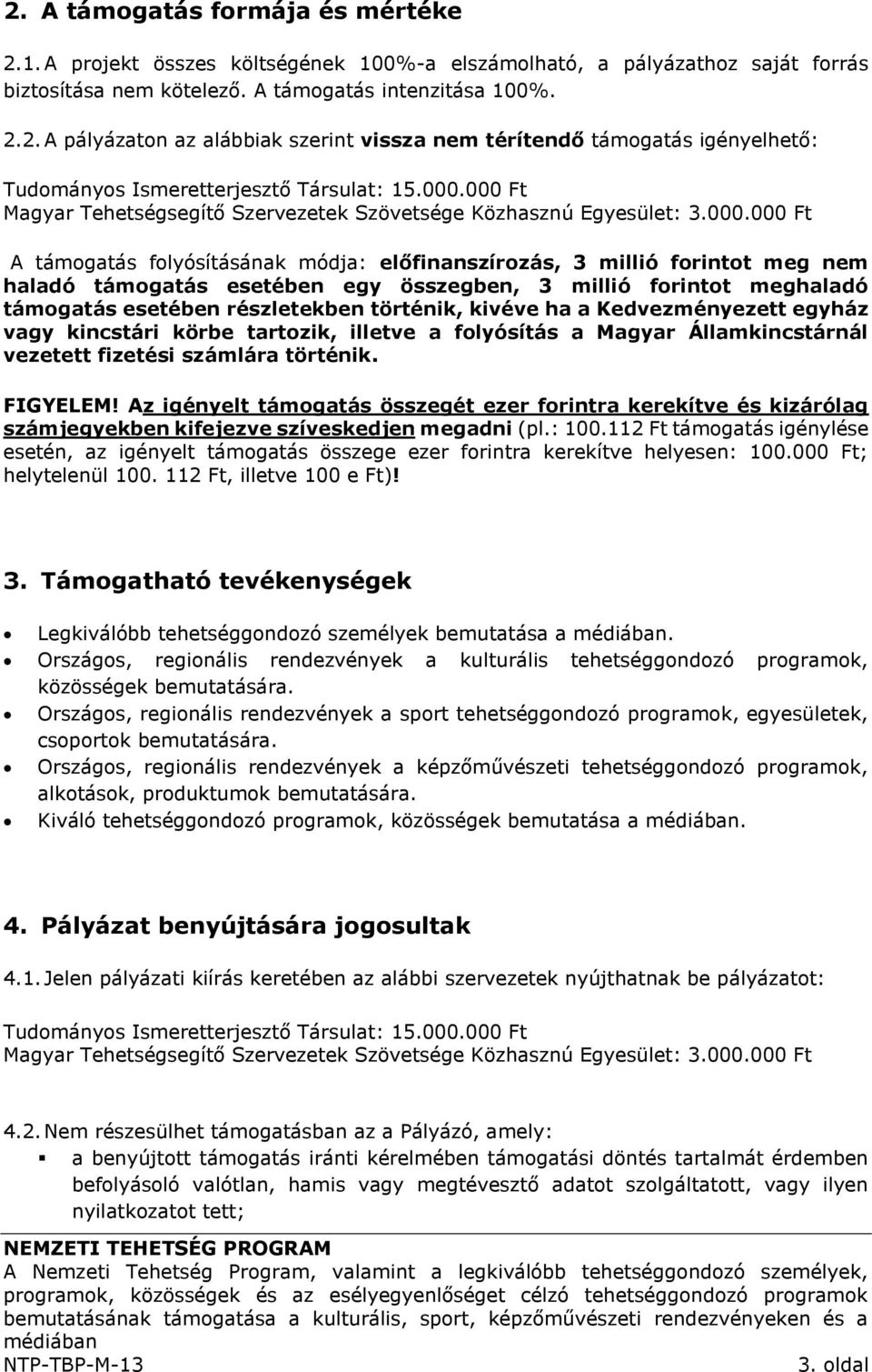 összegben, 3 millió forintot meghaladó támogatás esetében részletekben történik, kivéve ha a Kedvezményezett egyház vagy kincstári körbe tartozik, illetve a folyósítás a Magyar Államkincstárnál