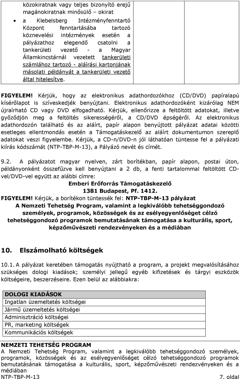 Kérjük, hogy az elektronikus adathordozókhoz (CD/DVD) papíralapú kísérőlapot is szíveskedjék benyújtani. Elektronikus adathordozóként kizárólag NEM újraírható CD vagy DVD elfogadható.