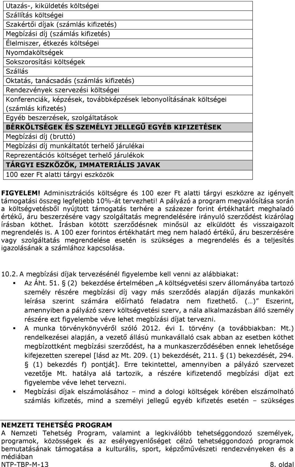 BÉRKÖLTSÉGEK ÉS SZEMÉLYI JELLEGŰ EGYÉB KIFIZETÉSEK Megbízási díj (bruttó) Megbízási díj munkáltatót terhelő járulékai Reprezentációs költséget terhelő járulékok TÁRGYI ESZKÖZÖK, IMMATERIÁLIS JAVAK