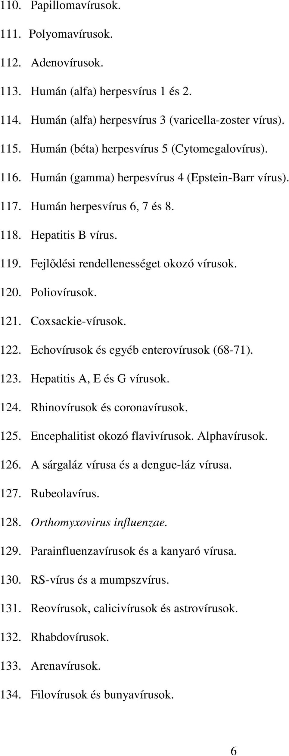 Fejlődési rendellenességet okozó vírusok. 120. Poliovírusok. 121. Coxsackie-vírusok. 122. Echovírusok és egyéb enterovírusok (68-71). 123. Hepatitis A, E és G vírusok. 124.