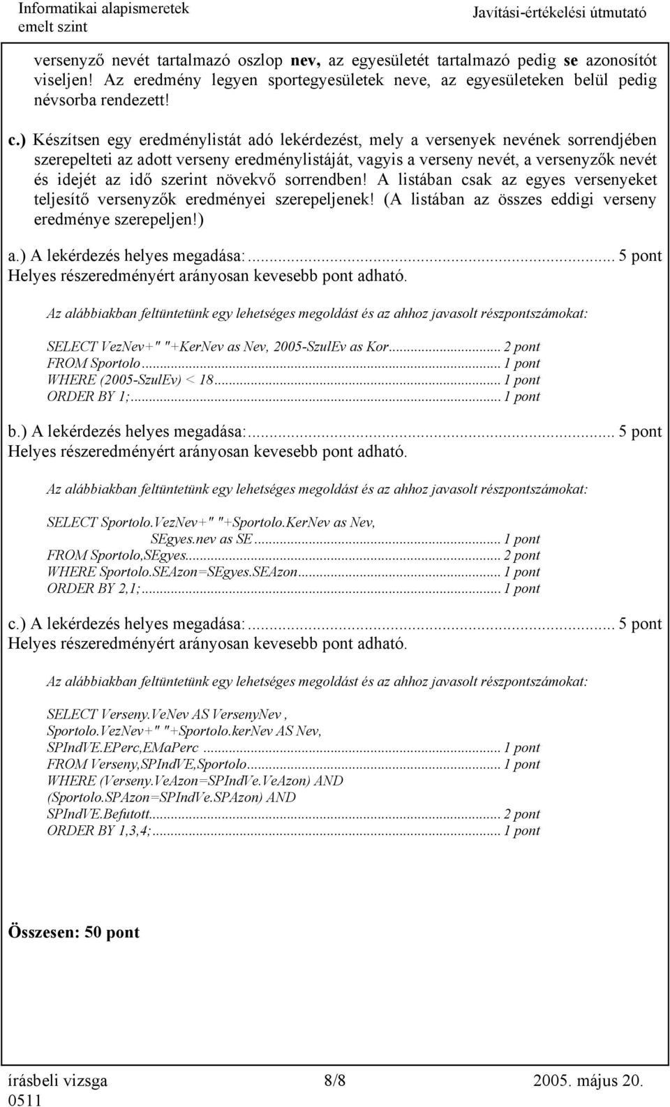 szerint növekvő sorrendben! A listában csak az egyes versenyeket teljesítő versenyzők eredményei szerepeljenek! (A listában az összes eddigi verseny eredménye szerepeljen!) a.