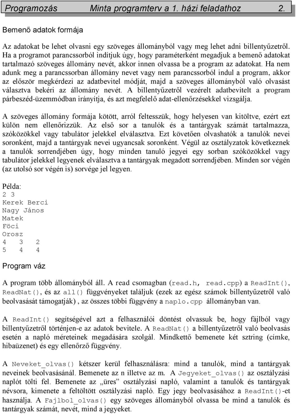 Ha nem adunk meg a parancssorban állomány nevet vagy nem parancssorból indul a program, akkor az először megkérdezi az adatbevitel módját, majd a szöveges állományból való olvasást választva bekéri