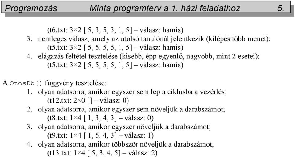 txt: 3 2 [ 5, 5, 5, 5, 1, 5] válasz: hamis) A OtosDb() függvény tesztelése: 1. olyan adatsorra, amikor egyszer sem lép a ciklusba a vezérlés; (t12.txt: 2 0 [] válasz: 0) 2.