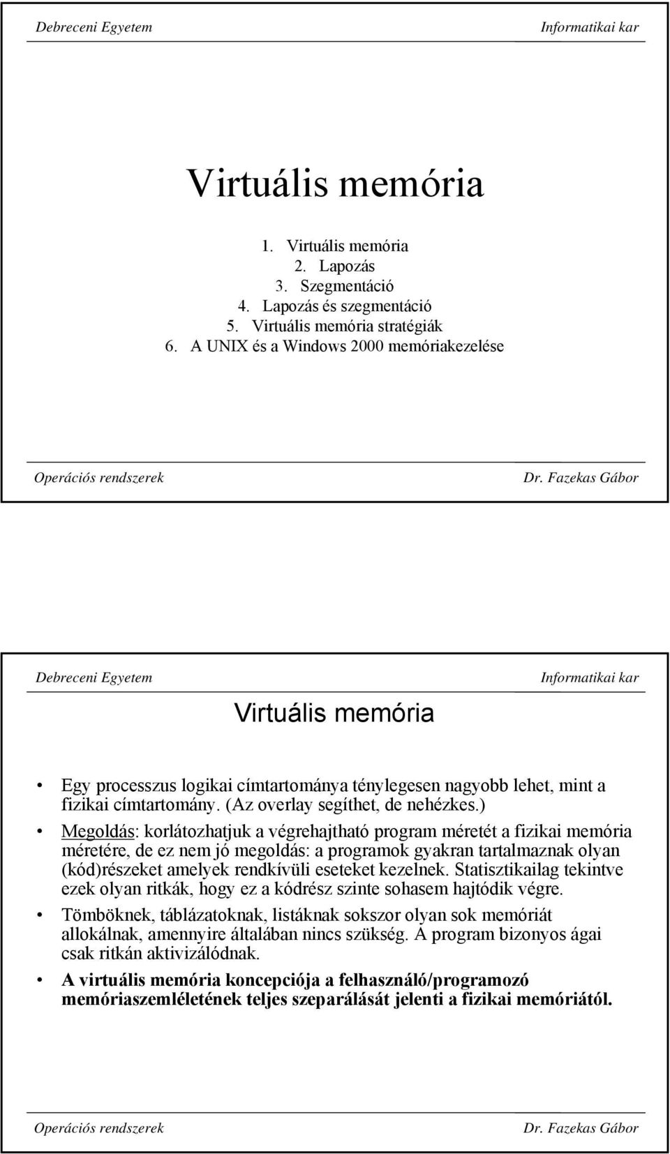 ) Megoldás: korlátozhatjuk a végrehajtható program méretét a fizikai memória méretére, de ez nem jó megoldás: a programok gyakran tartalmaznak olyan (kód)részeket amelyek rendkívüli eseteket kezelnek.
