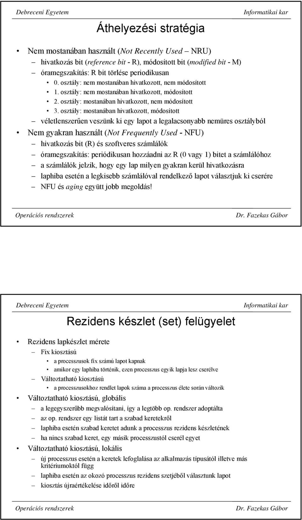 osztály: mostanában hivatkozott, módosított véletlenszerűen veszünk ki egy lapot a legalacsonyabb nemüres osztályból Nem gyakran használt (Not Frequently Used -NFU) hivatkozás bit (R) és szoftveres
