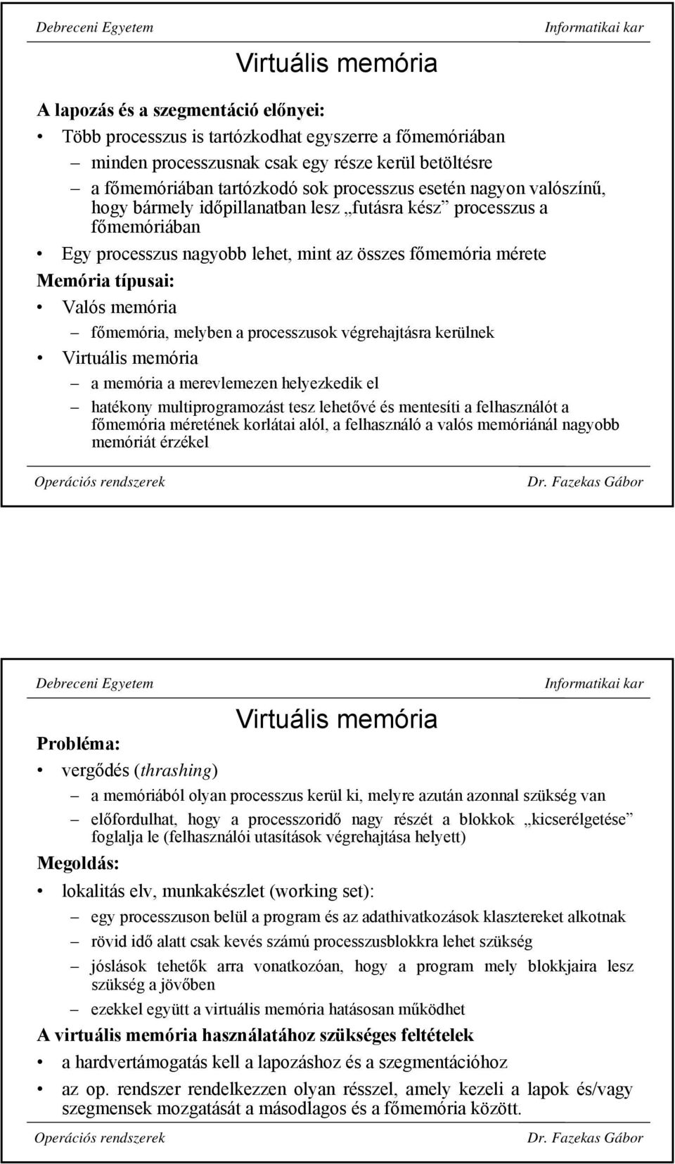 memória főmemória, melyben a processzusok végrehajtásra kerülnek Virtuális memória a memória a merevlemezen helyezkedik el hatékony multiprogramozást tesz lehetővé és mentesíti a felhasználót a
