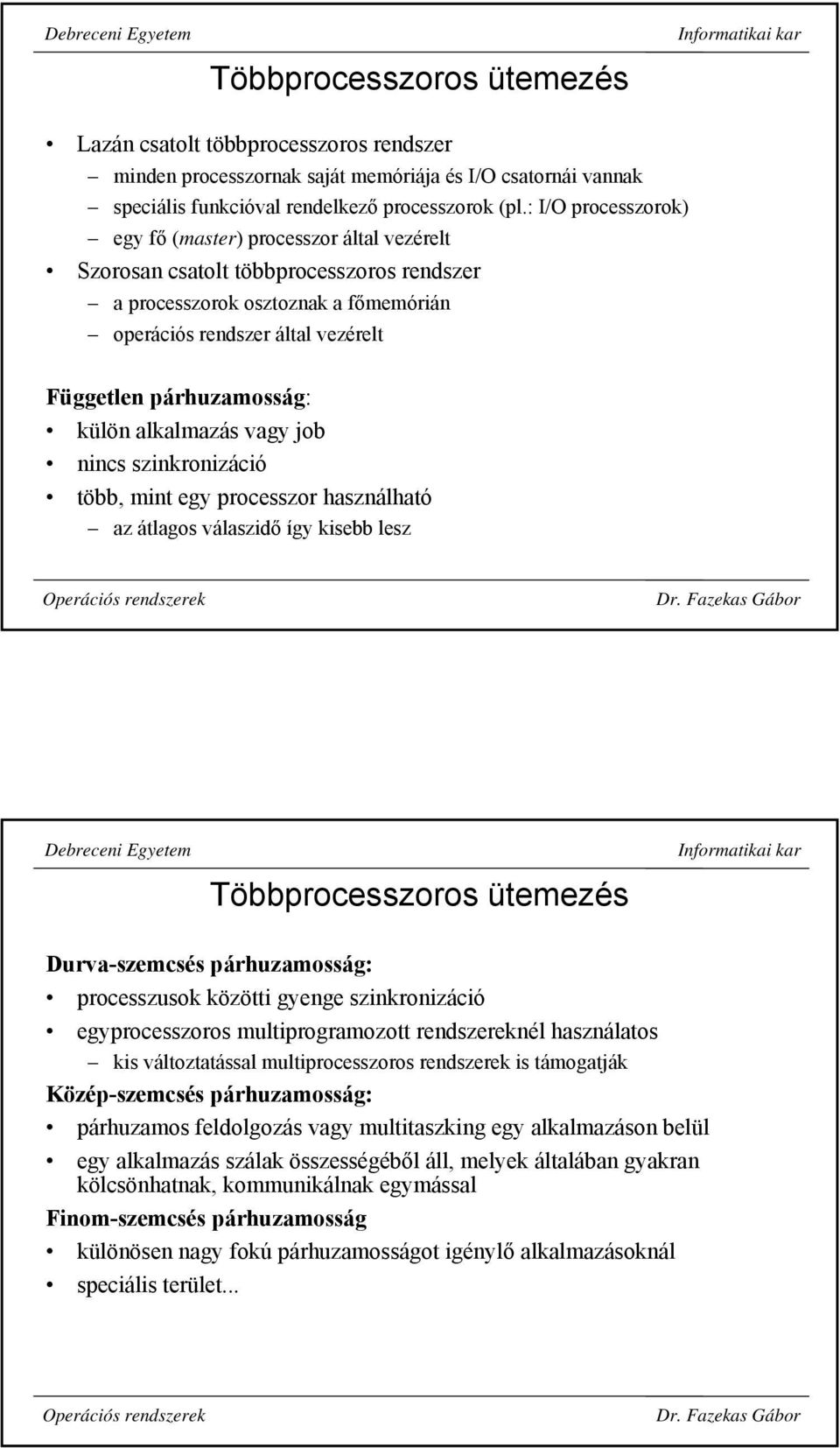 párhuzamosság: külön alkalmazás vagy job nincs szinkronizáció több, mint egy processzor használható az átlagos válaszidő így kisebb lesz Többprocesszoros ütemezés Durva-szemcsés párhuzamosság: