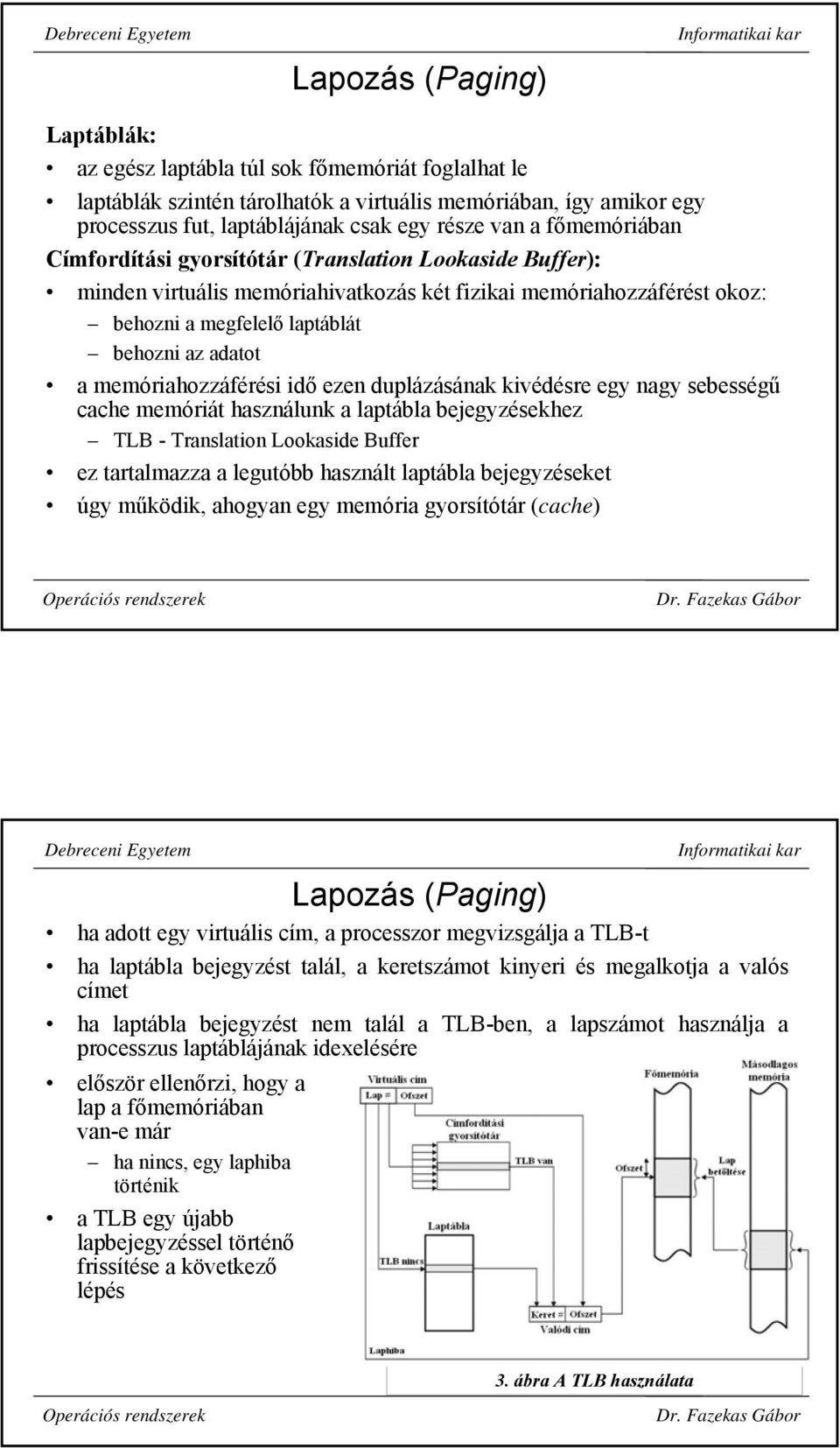 memóriahozzáférési idő ezen duplázásának kivédésre egy nagy sebességű cache memóriát használunk a laptábla bejegyzésekhez TLB - Translation Lookaside Buffer ez tartalmazza a legutóbb használt