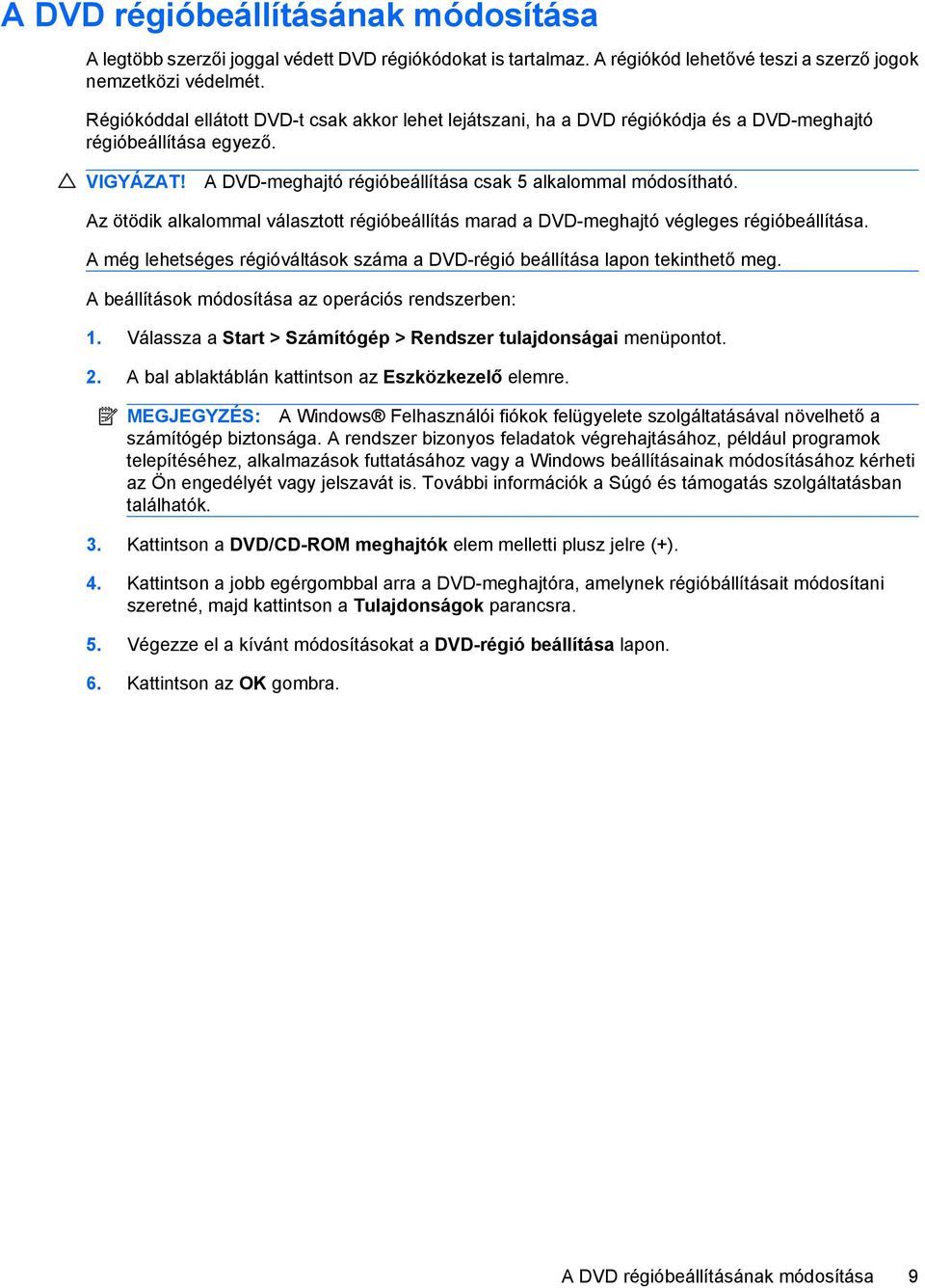 Az ötödik alkalommal választott régióbeállítás marad a DVD-meghajtó végleges régióbeállítása. A még lehetséges régióváltások száma a DVD-régió beállítása lapon tekinthető meg.