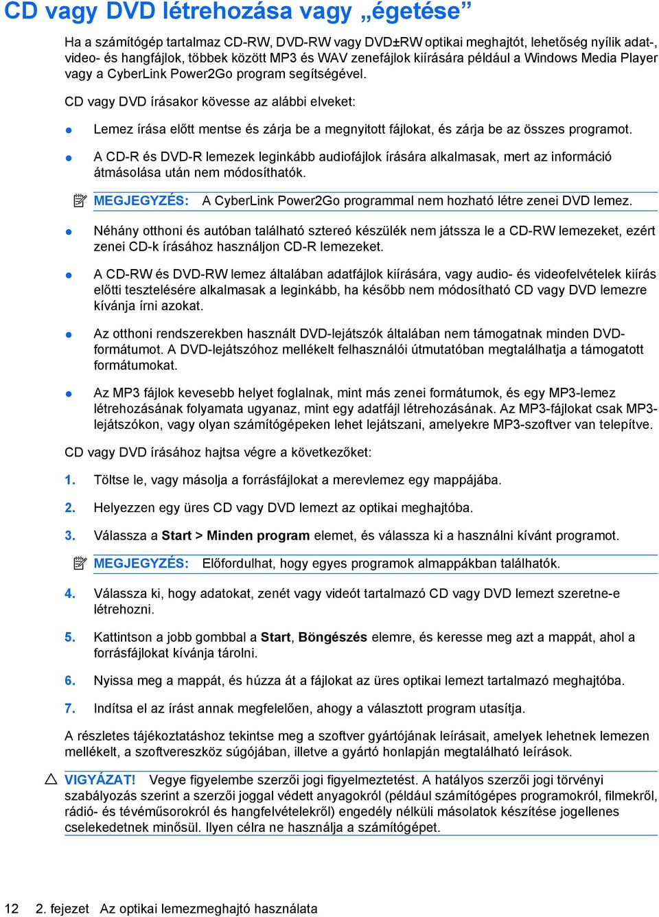 CD vagy DVD írásakor kövesse az alábbi elveket: Lemez írása előtt mentse és zárja be a megnyitott fájlokat, és zárja be az összes programot.