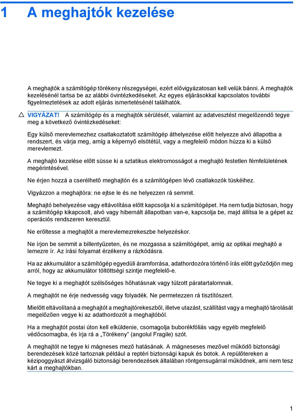 A számítógép és a meghajtók sérülését, valamint az adatvesztést megelőzendő tegye meg a következő óvintézkedéseket: Egy külső merevlemezhez csatlakoztatott számítógép áthelyezése előtt helyezze alvó