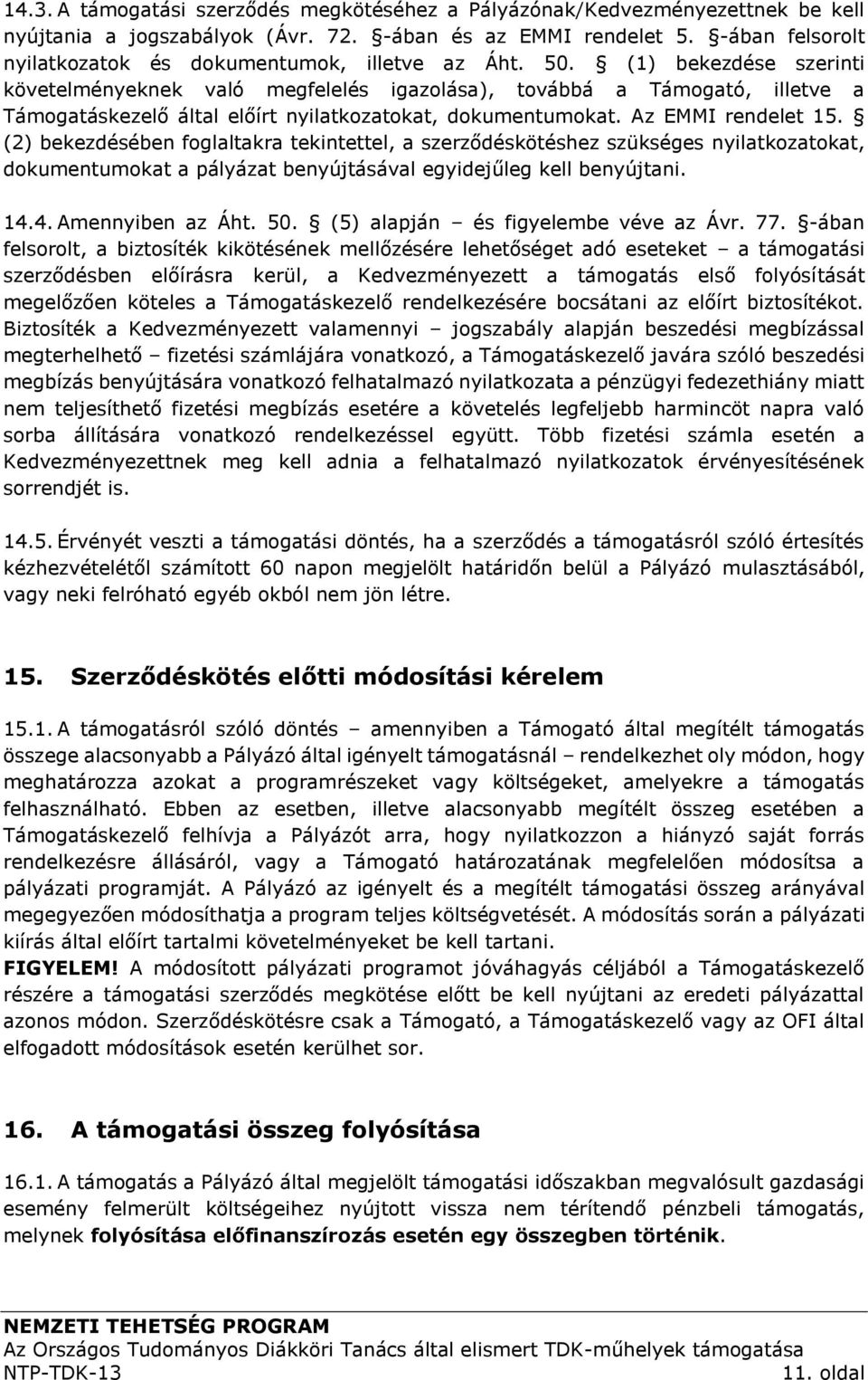 (1) bekezdése szerinti követelményeknek való megfelelés igazolása), továbbá a Támogató, illetve a Támogatáskezelő által előírt nyilatkozatokat, dokumentumokat. Az EMMI rendelet 15.