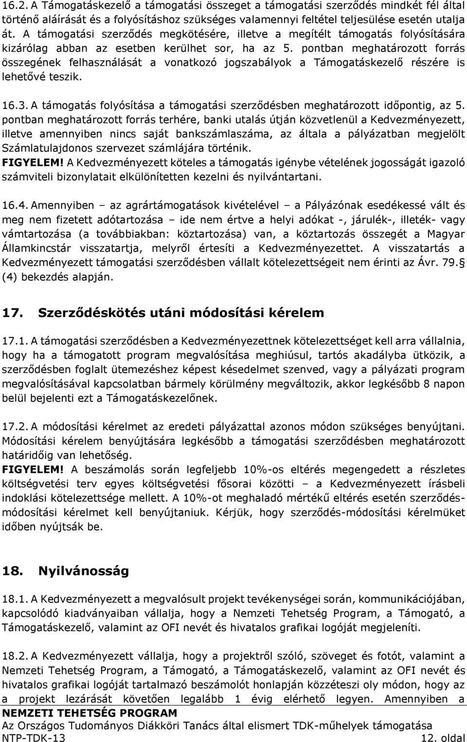 pontban meghatározott forrás összegének felhasználását a vonatkozó jogszabályok a Támogatáskezelő részére is lehetővé teszik. 16.3.