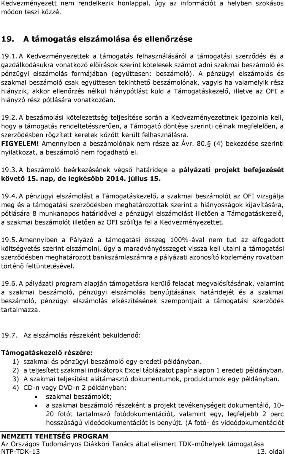 .1. A Kedvezményezettek a támogatás felhasználásáról a támogatási szerződés és a gazdálkodásukra vonatkozó előírások szerint kötelesek számot adni szakmai beszámoló és pénzügyi elszámolás formájában