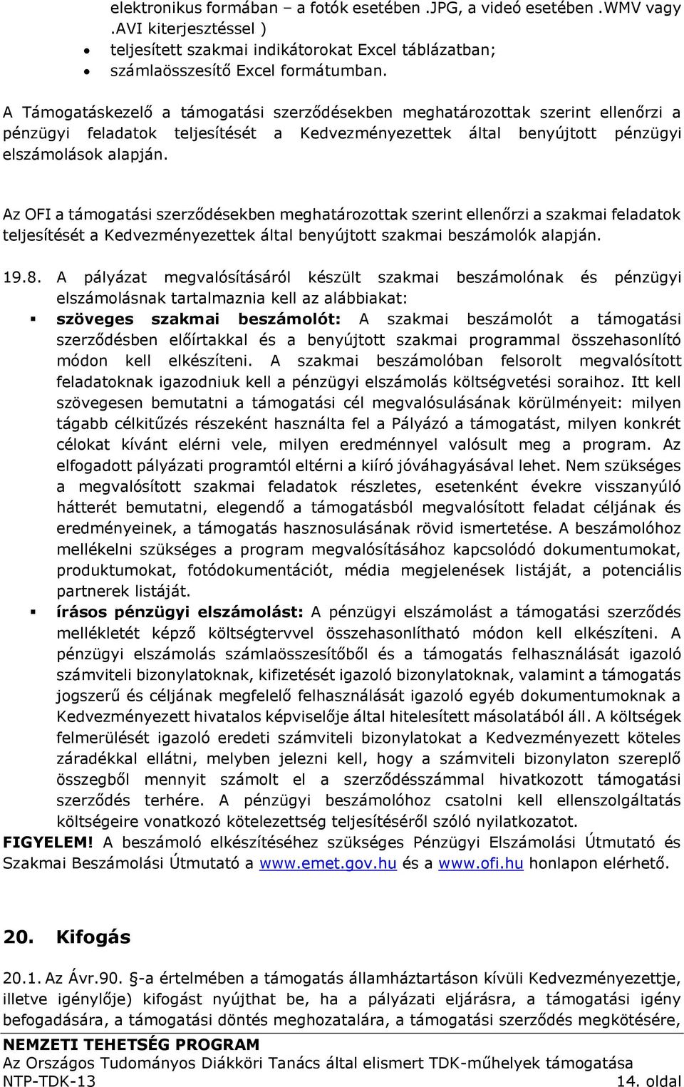Az OFI a támogatási szerződésekben meghatározottak szerint ellenőrzi a szakmai feladatok teljesítését a Kedvezményezettek által benyújtott szakmai beszámolók alapján. 19.8.