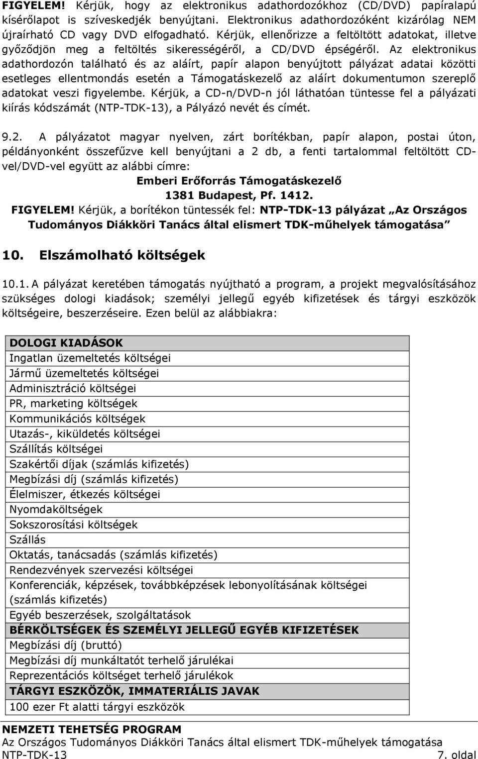Az elektronikus adathordozón található és az aláírt, papír alapon benyújtott pályázat adatai közötti esetleges ellentmondás esetén a Támogatáskezelő az aláírt dokumentumon szereplő adatokat veszi