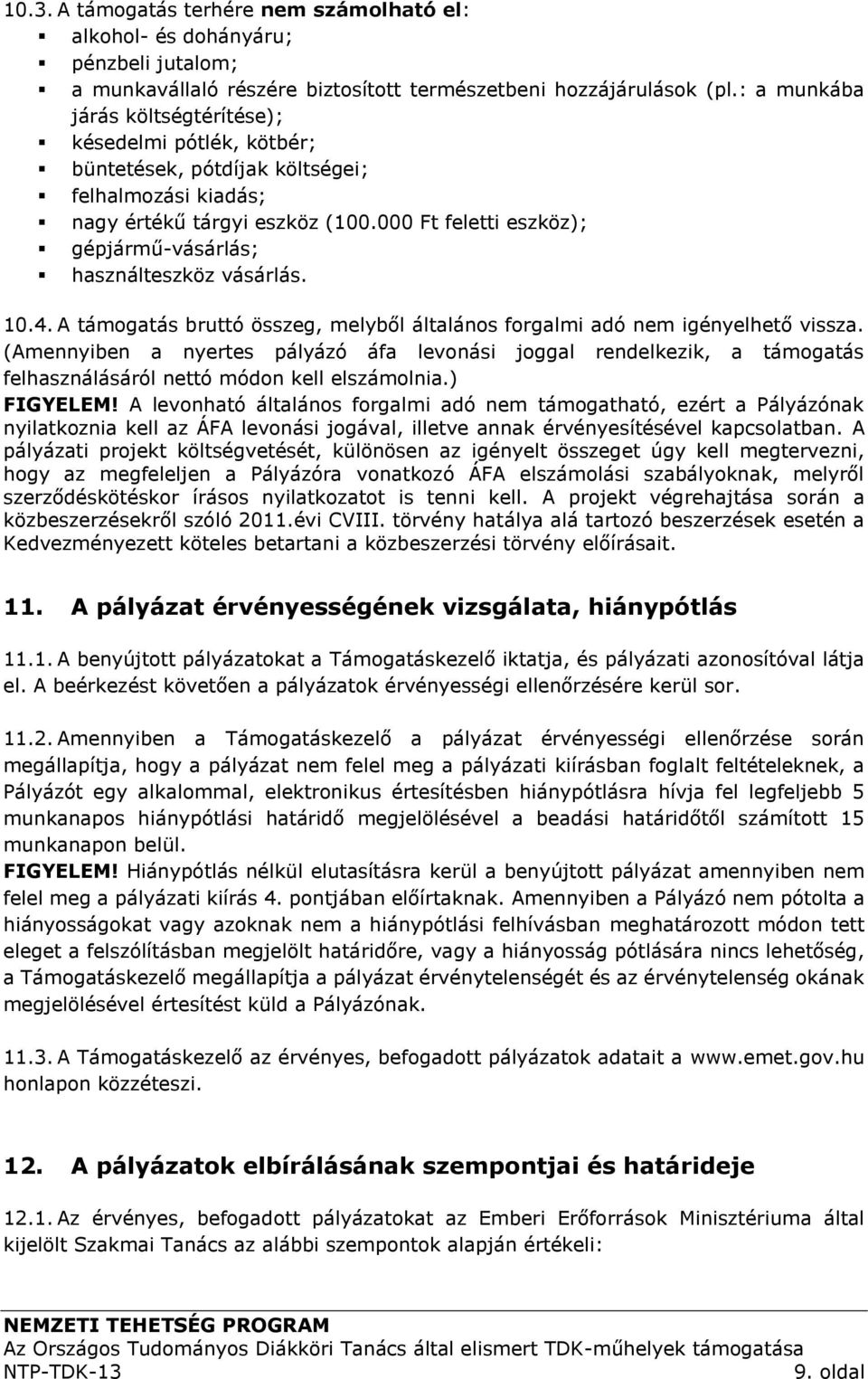 000 Ft feletti eszköz); gépjármű-vásárlás; használteszköz vásárlás. 10.4. A támogatás bruttó összeg, melyből általános forgalmi adó nem igényelhető vissza.