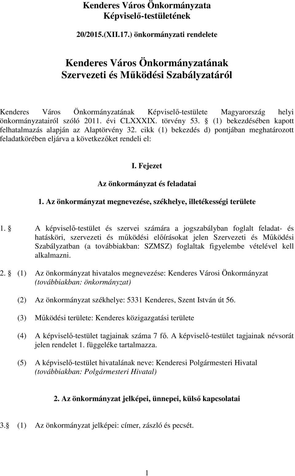 évi CLXXXIX. törvény 53. (1) bekezdésében kapott felhatalmazás alapján az Alaptörvény 32. cikk (1) bekezdés d) pontjában meghatározott feladatkörében eljárva a következőket rendeli el: I.