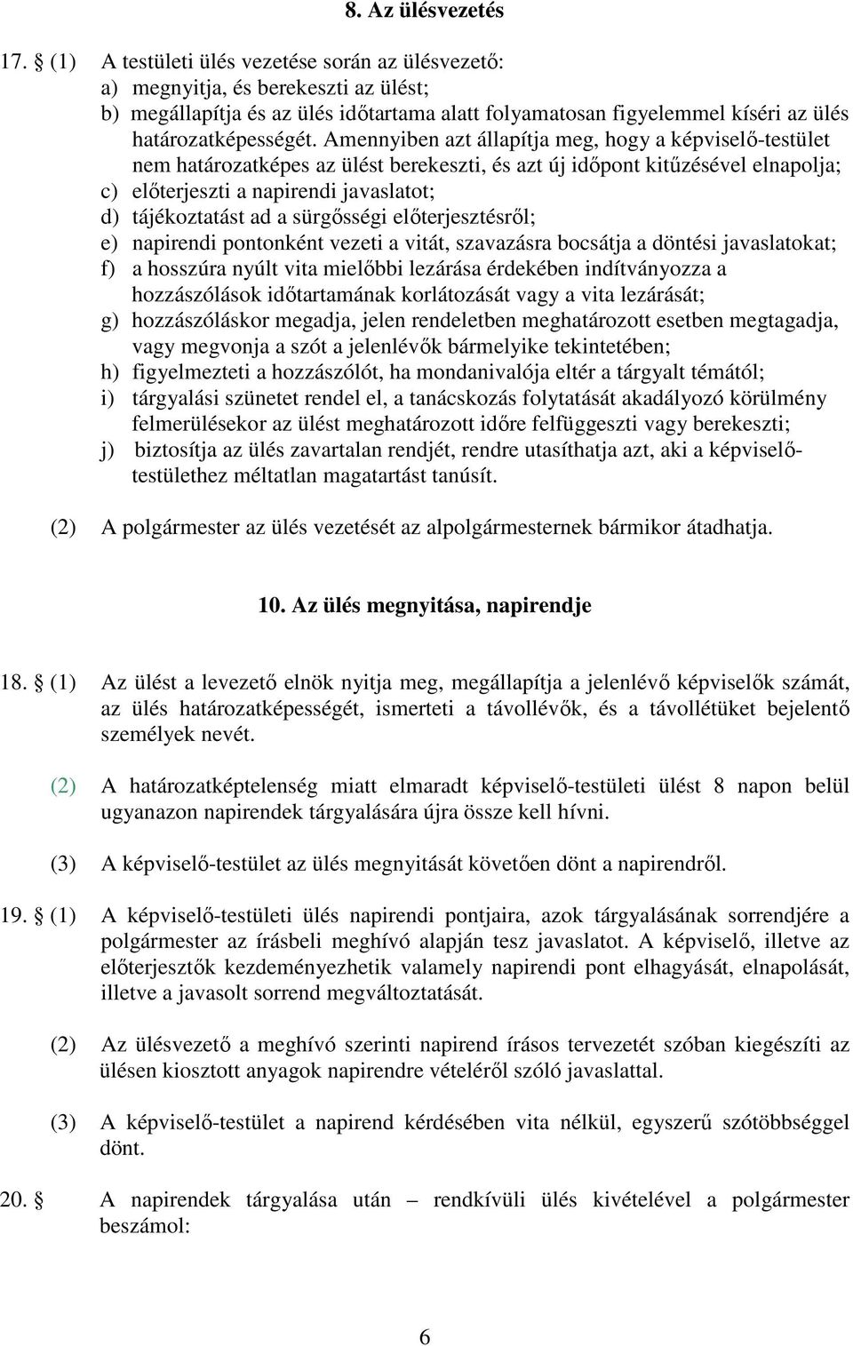 Amennyiben azt állapítja meg, hogy a képviselő-testület nem határozatképes az ülést berekeszti, és azt új időpont kitűzésével elnapolja; c) előterjeszti a napirendi javaslatot; d) tájékoztatást ad a