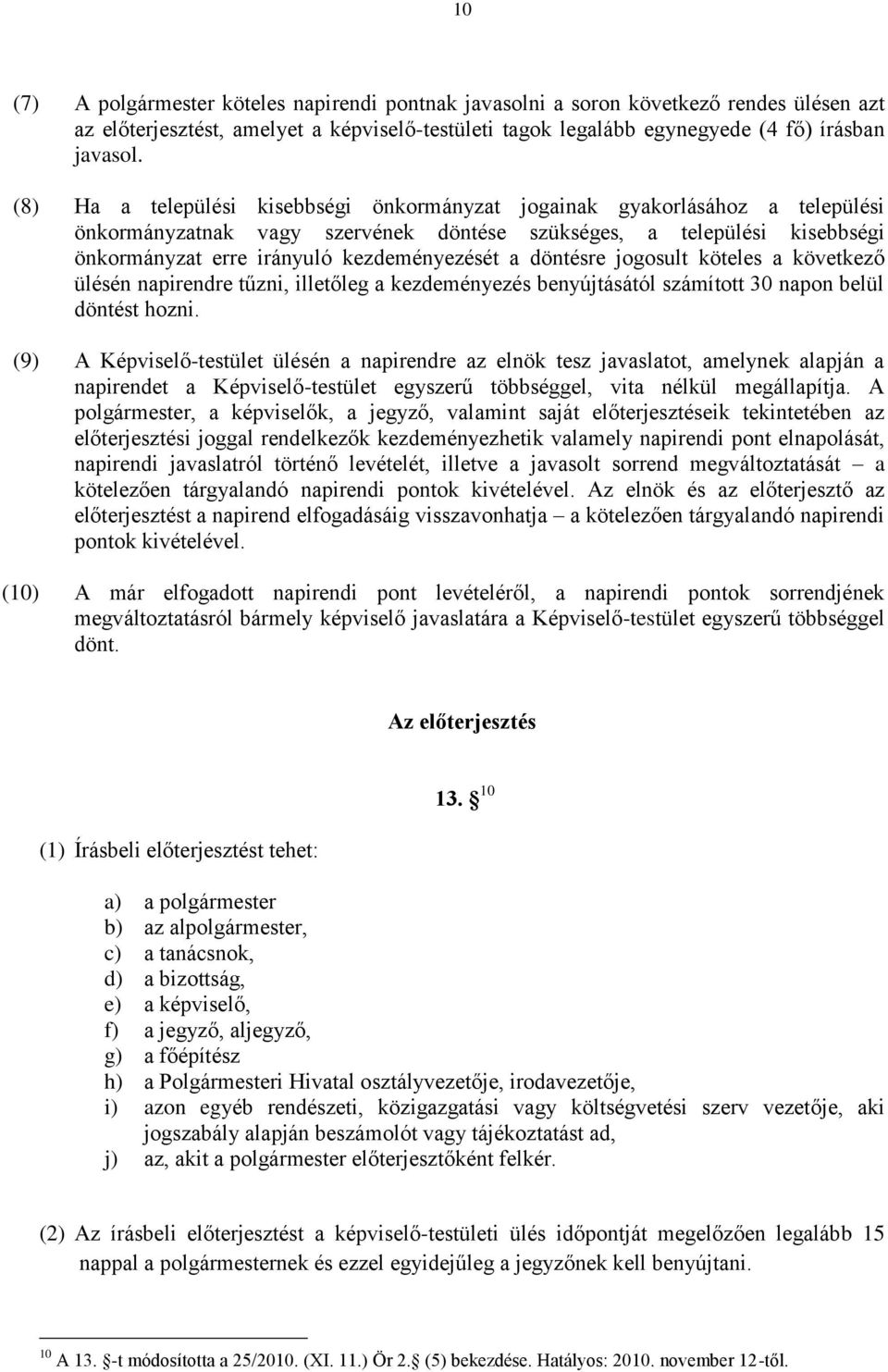 döntésre jogosult köteles a következő ülésén napirendre tűzni, illetőleg a kezdeményezés benyújtásától számított 30 napon belül döntést hozni.