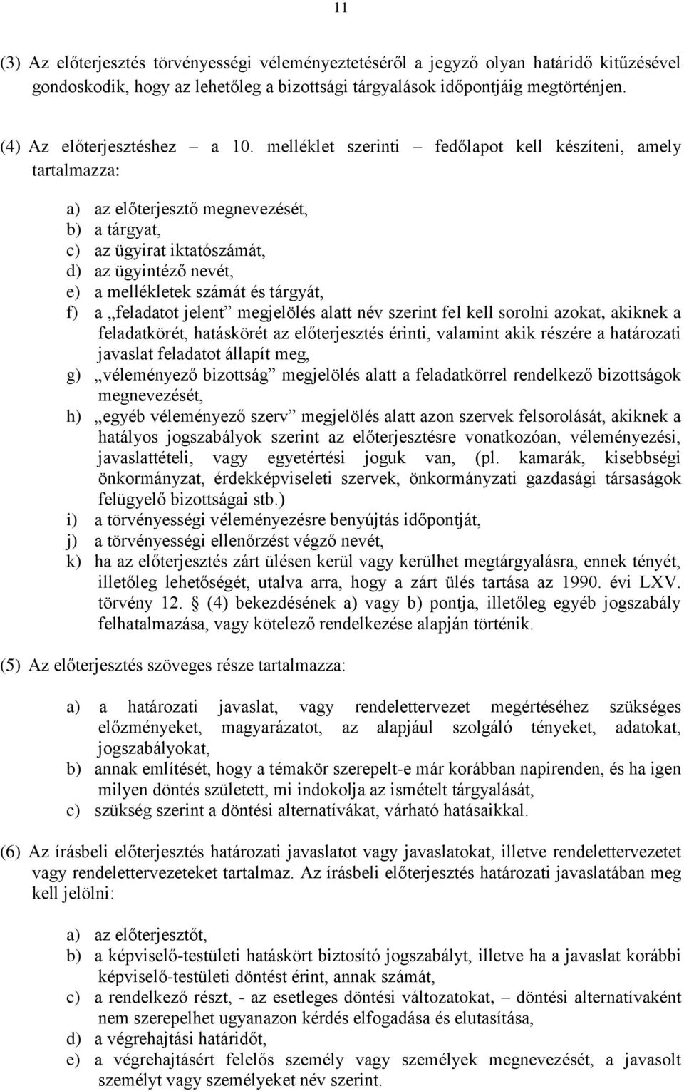 melléklet szerinti fedőlapot kell készíteni, amely tartalmazza: a) az előterjesztő megnevezését, b) a tárgyat, c) az ügyirat iktatószámát, d) az ügyintéző nevét, e) a mellékletek számát és tárgyát,