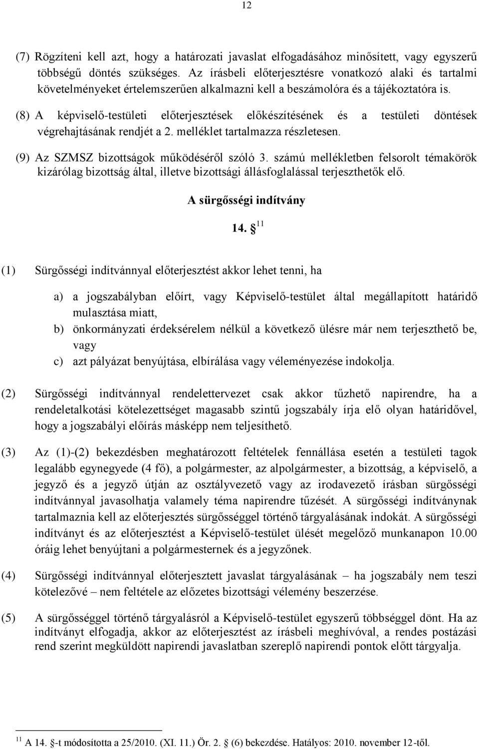 (8) A képviselő-testületi előterjesztések előkészítésének és a testületi döntések végrehajtásának rendjét a 2. melléklet tartalmazza részletesen. (9) Az SZMSZ bizottságok működéséről szóló 3.