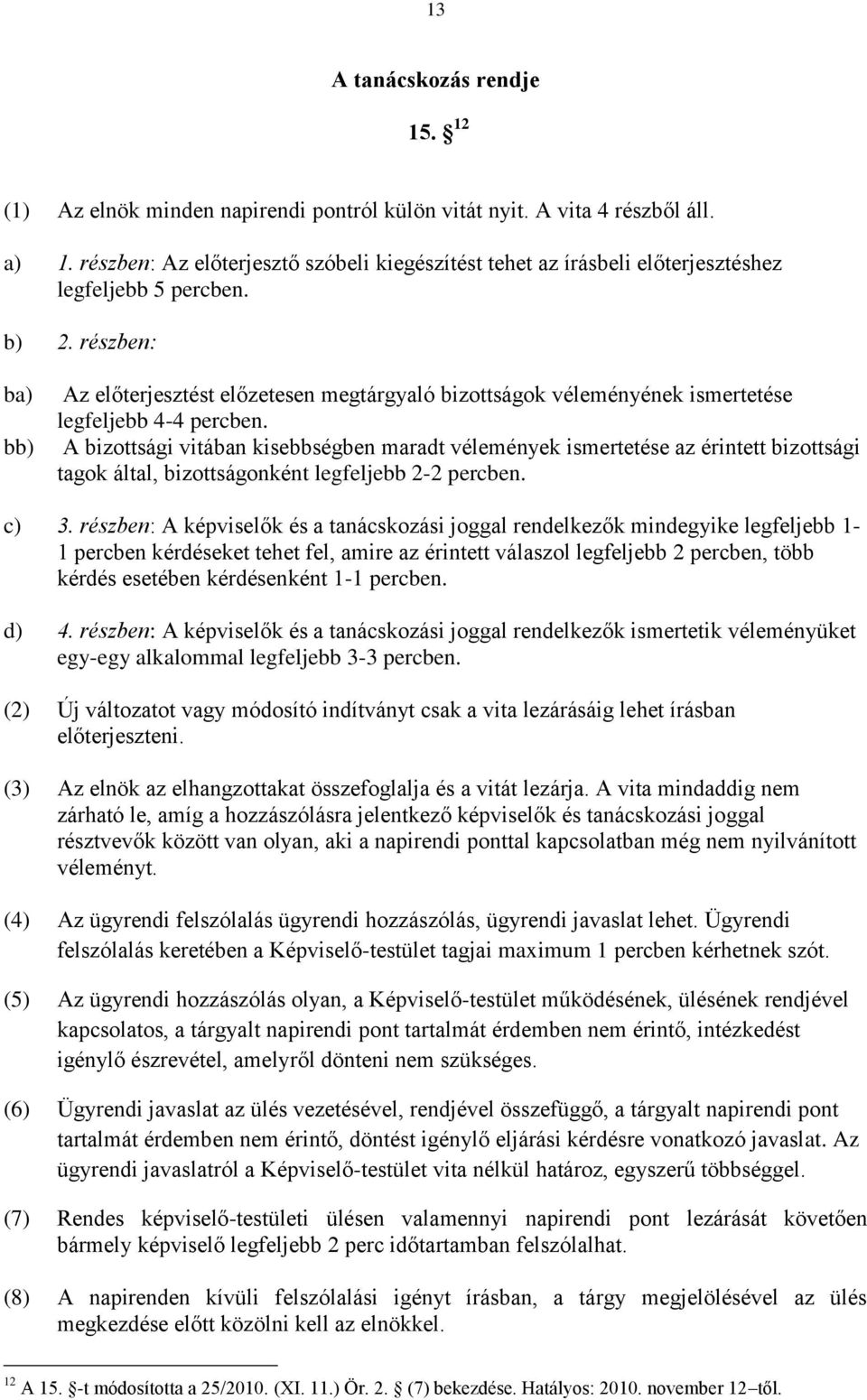 részben: ba) bb) Az előterjesztést előzetesen megtárgyaló bizottságok véleményének ismertetése legfeljebb 4-4 percben.