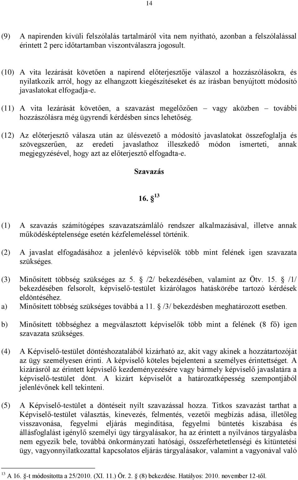 elfogadja-e. (11) A vita lezárását követően, a szavazást megelőzően vagy aközben további hozzászólásra még ügyrendi kérdésben sincs lehetőség.