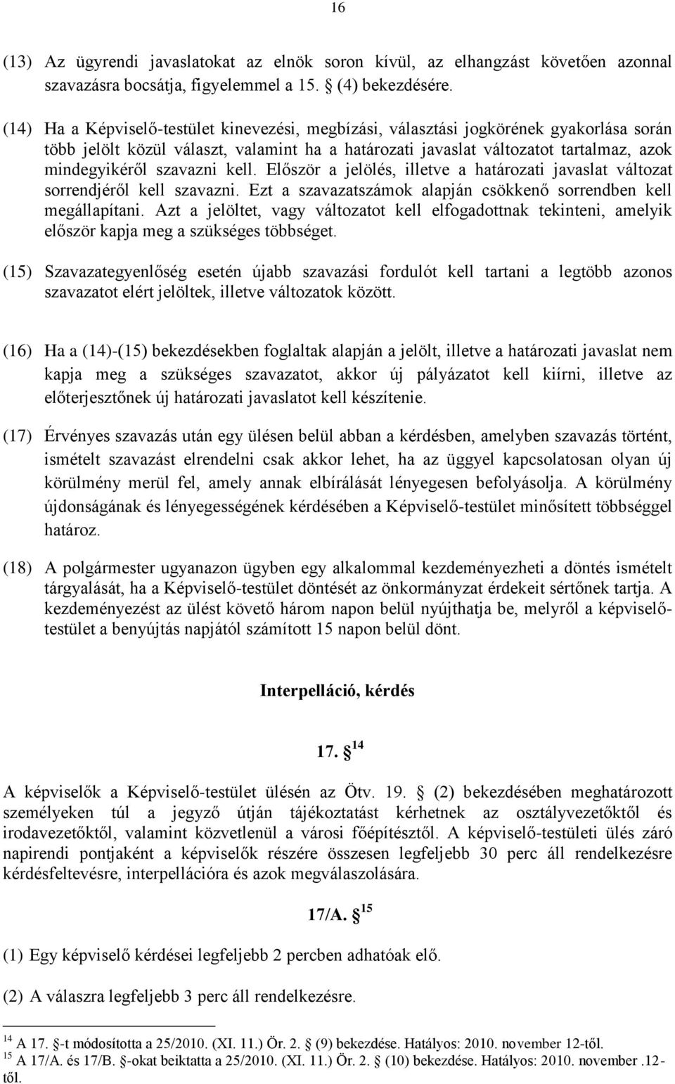 szavazni kell. Először a jelölés, illetve a határozati javaslat változat sorrendjéről kell szavazni. Ezt a szavazatszámok alapján csökkenő sorrendben kell megállapítani.