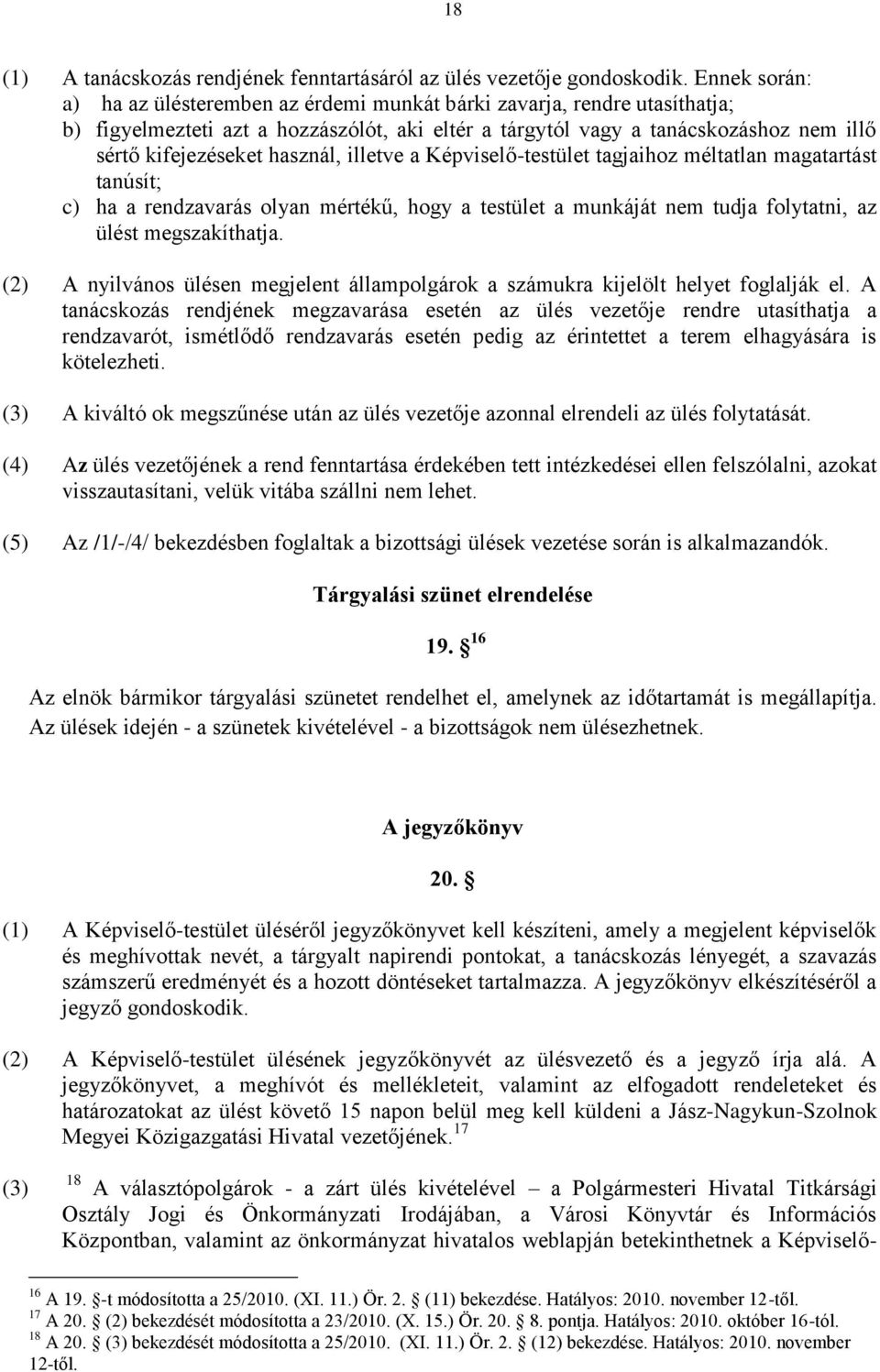 használ, illetve a Képviselő-testület tagjaihoz méltatlan magatartást tanúsít; c) ha a rendzavarás olyan mértékű, hogy a testület a munkáját nem tudja folytatni, az ülést megszakíthatja.