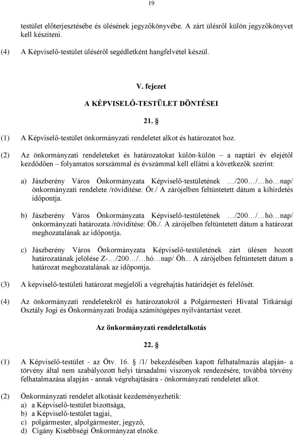 (2) Az önkormányzati rendeleteket és határozatokat külön-külön a naptári év elejétől kezdődően folyamatos sorszámmal és évszámmal kell ellátni a következők szerint: a) Jászberény Város Önkormányzata