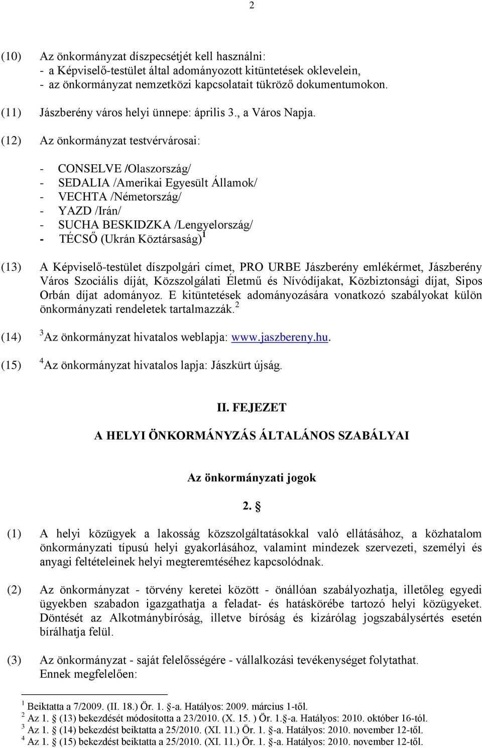 (12) Az önkormányzat testvérvárosai: - CONSELVE /Olaszország/ - SEDALIA /Amerikai Egyesült Államok/ - VECHTA /Németország/ - YAZD /Irán/ - SUCHA BESKIDZKA /Lengyelország/ - TÉCSŐ (Ukrán Köztársaság)
