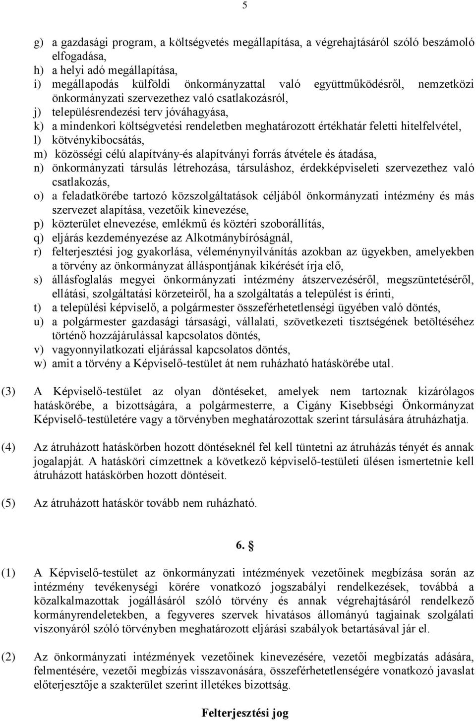 kötvénykibocsátás, m) közösségi célú alapítvány és alapítványi forrás átvétele és átadása, n) önkormányzati társulás létrehozása, társuláshoz, érdekképviseleti szervezethez való csatlakozás, o) a